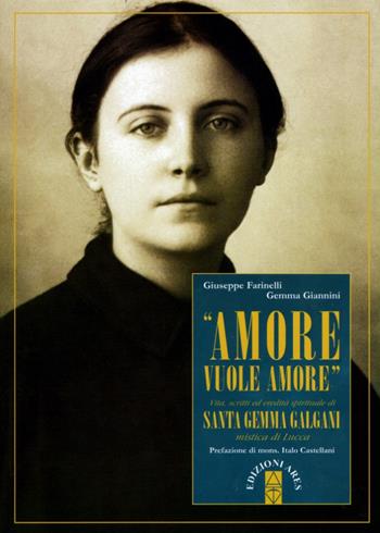 «Amore vuole amore». Vita, scitti ed eredità spirituale di santa Gemma Galgani, mistica di Lucca - Giuseppe Farinelli, Gemma Giannini - Libro Ares 2013, Profili | Libraccio.it