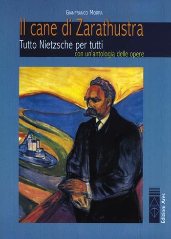 Il cane di Zarathustra. Tutto Nietzsche per tutti. Con un antologia delle opere - Gianfranco Morra - Libro Ares 2013, Profili | Libraccio.it
