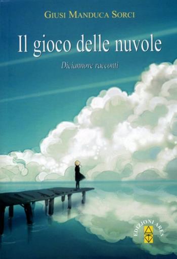 Il gioco delle nuvole. Diciannove racconti - Giusi Manduca Sorci - Libro Ares 2013, Smeraldi | Libraccio.it