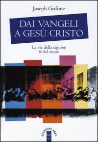 Dai Vangeli a Gesù Cristo. Le vie della ragione & del cuore - Joseph Grifone - Libro Ares 2016, Emmaus | Libraccio.it