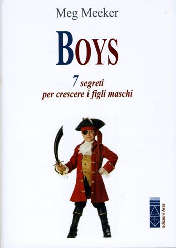Boys. 7 segreti per crescere i figli maschi - Meg Meeker - Libro Ares 2015, Genitori e figli | Libraccio.it