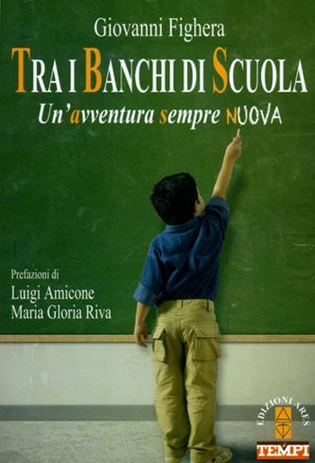 Tra i banchi di scuola. Un'avventura sempre nuova - Giovanni Fighera - Libro Ares 2014, Genitori e figli | Libraccio.it