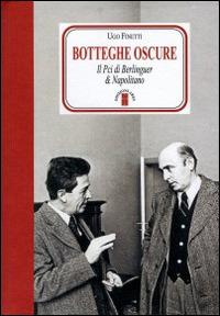 Botteghe oscure. Il PCI di Berlinguer & Napolitano - Ugo Finetti - Libro Ares 2016, Faretra | Libraccio.it