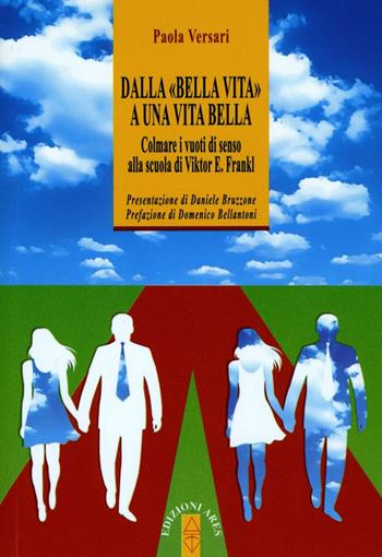 Dalla «bella vita» a una vita bella. Colmare i vuoti di senso alla scuola di Viktor E. Frankl - Paola Versari - Libro Ares 2015, Anima & psiche | Libraccio.it