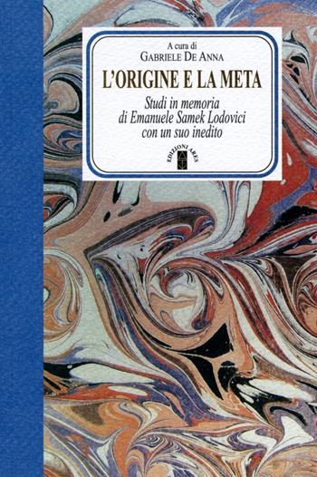 L'origine e la meta. Studi in memoria di Emanuele Samek Lodovici con un suo inedito  - Libro Ares 2015, Faretra | Libraccio.it