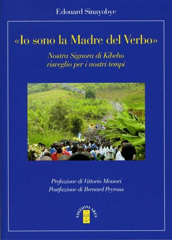 «Io sono la madre del verbo». Nostra signora di Kibeho, risveglio per i nostri tempi - Edouard Sinayobye - Libro Ares 2015, Smeraldi | Libraccio.it