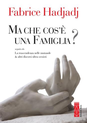 Ma che cos'è una famiglia? - Fabrice Hadjadj - Libro Ares 2015, Genitori e figli | Libraccio.it