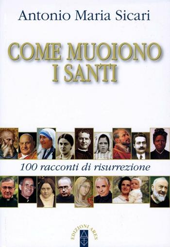 Come muoiono i santi. 100 racconti di risurrezione - Antonio Maria Sicari - Libro Ares 2016, Emmaus | Libraccio.it