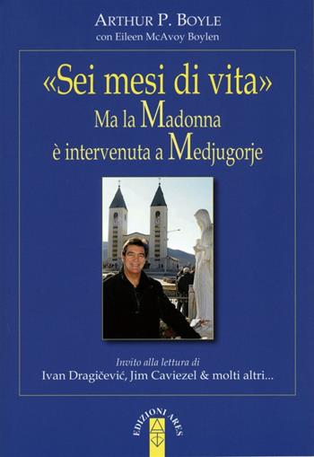 «Sei mesi di vita». Ma la Madonna è intervenuta a Medjugorje - Arthur P. Boyle - Libro Ares 2015, Smeraldi | Libraccio.it