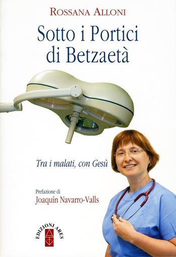 Sotto i portici di Betzaetà. Tra i malati, con Gesù - Rossana Alloni - Libro Ares 2015, Smeraldi | Libraccio.it