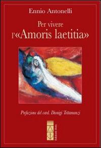 Per vivere l'«Amoris laetitia» - Ennio Antonelli - Libro Ares 2016, Ragione & fede | Libraccio.it