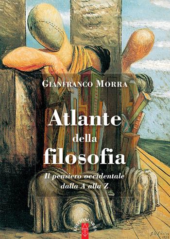 Atlante della filosofia. Il pensiero occidentale dalla A alla Z - Gianfranco Morra - Libro Ares 2017, Faretra | Libraccio.it