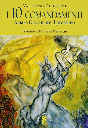 I 10 comandamenti. Amare Dio, amare il prossimo - Valentino Guglielmi - Libro Ares 2017, Catechesi | Libraccio.it