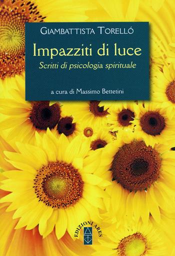 Impazziti di luce. Scritti di psicologia spirituale - Giambattista Torellò - Libro Ares 2017, Emmaus | Libraccio.it
