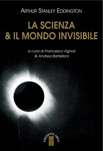 La scienza & il mondo invisibile - Arthur Stanley Eddington - Libro Ares 2018, Ragione & fede | Libraccio.it