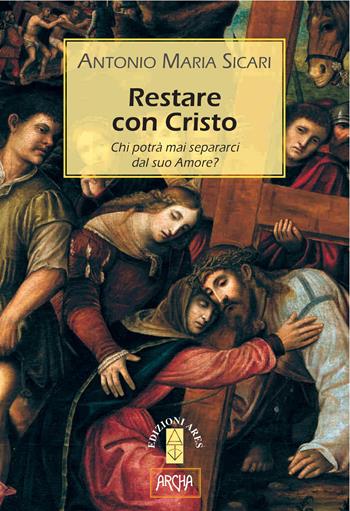 Restare con Cristo. Chi potrà mai separarci dal suo amore? - Antonio Maria Sicari - Libro Ares 2017, Emmaus | Libraccio.it