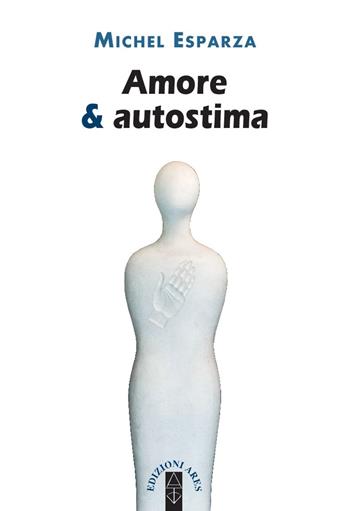 Amore & autostima - Michel Esparza - Libro Ares 2018, Emmaus | Libraccio.it