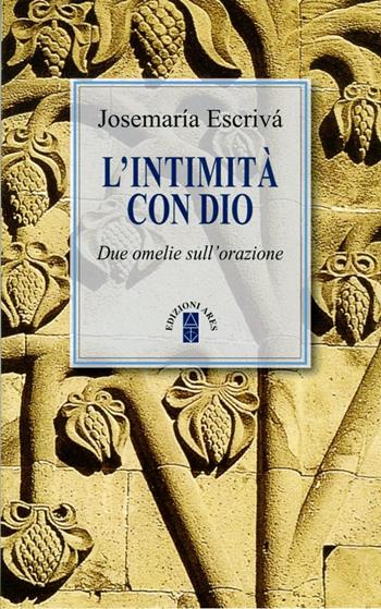 L'intimità con Dio. Due omelie sull'orazione. Nuova ediz. - San Josemaría Escrivá de Balaguer - Libro Ares 2017, Opere del beato Josemaría Escrivá | Libraccio.it