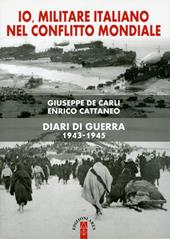 Io, militare italiano nel conflitto mondiale. Diari di guerra 1943-1945