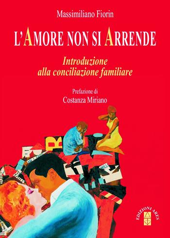 L'Amore non si arrende. Introduzione alla conciliazione familiare - Massimiliano Fiorin - Libro Ares 2017, Genitori e figli | Libraccio.it