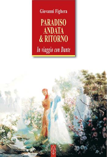 Paradiso. Andata & ritorno. In viaggio con Dante - Giovanni Fighera - Libro Ares 2018, Anima & psiche | Libraccio.it