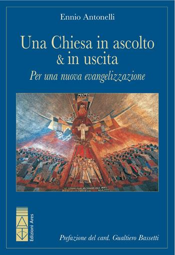 Una Chiesa in ascolto & in uscita. Per una nuova evangelizzazione - Ennio Antonelli - Libro Ares 2018, Ragione & fede | Libraccio.it
