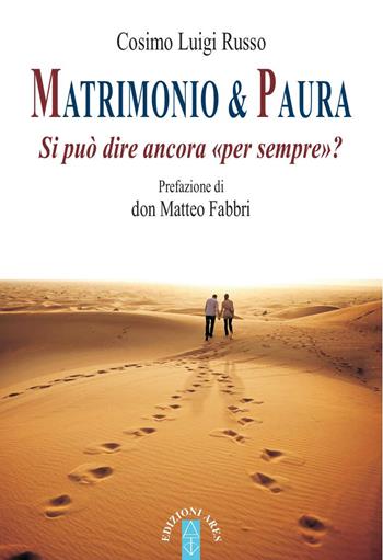 Matrimonio & paura. Si può ancora dire «per sempre»? - Cosimo Luigi Russo - Libro Ares 2018, Genitori e figli | Libraccio.it