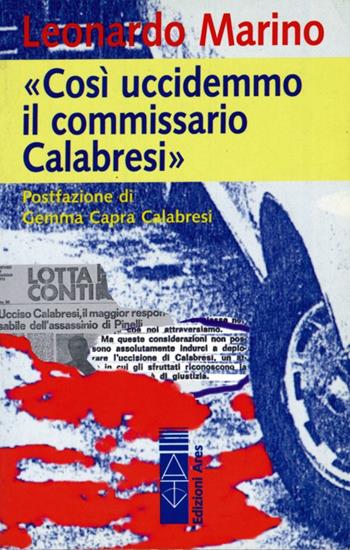 Così uccidemmo il commissario Calabresi - Leonardo Marino - Libro Ares 2018, Sagitta | Libraccio.it