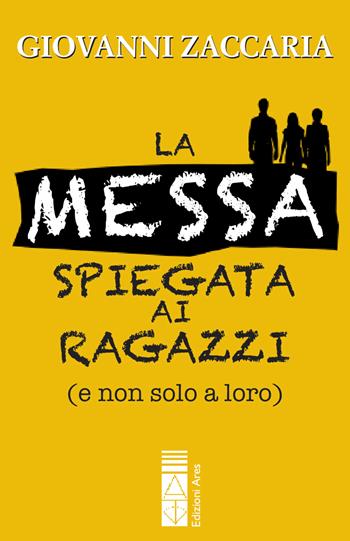 Il messa spiegata ai ragazzi (e non solo a loro) - Giovanni Zaccaria - Libro Ares 2018, Catechesi | Libraccio.it