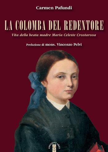 La Colomba del Redentore. Vita della beata madre Maria Celeste Crostarosa - Carmen Pafundi - Libro Ares 2018, Profili | Libraccio.it