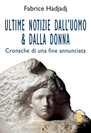 Ultime notizie dall'uomo & dalla donna. Cronache di una fine annunciata - Fabrice Hadjadj - Libro Ares 2018, Anima & psiche | Libraccio.it