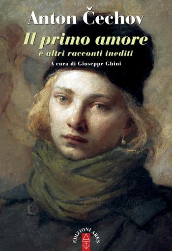 Il primo amore e altri racconti inediti - Anton Cechov - Libro Ares 2018, Narratori | Libraccio.it