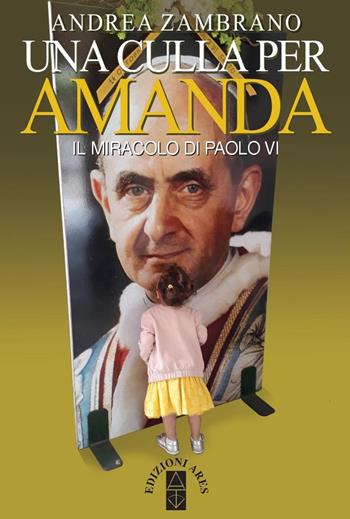 Una culla per Amanda. Il miracolo di Paolo VI - Andrea Zambrano - Libro Ares 2018, Smeraldi | Libraccio.it