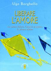 Liberare l'amore. La comune idolatria, l'angoscia in agguato, la salvezza cristiana