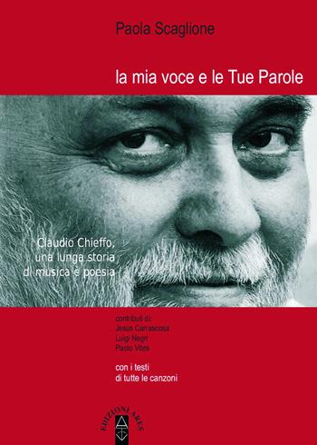 La mia voce e le tue parole. Claudio Chieffo, una lunga storia di musica e poesia - Paola Scaglione - Libro Ares 2018, Profili | Libraccio.it