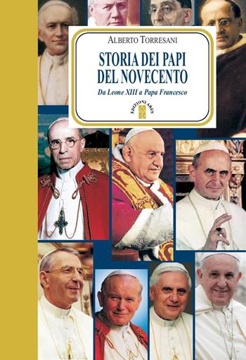 Storia dei papi del Novecento. Da Leone XIII a papa Francesco - Alberto Torresani - Libro Ares 2019, Faretra | Libraccio.it