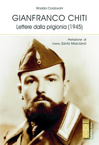 Gianfranco Chiti. Lettere dalla prigionia (1945) - Rinaldo Cordovani - Libro Ares 2019, Profili | Libraccio.it