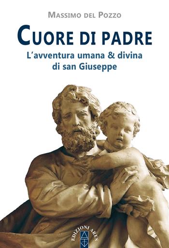 Cuore di Padre. L'avventura umana & divina di san Giuseppe - Massimo Del Pozzo - Libro Ares 2019, Emmaus | Libraccio.it