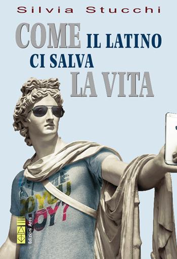 Come il latino ci salva la vita - Silvia Stucchi - Libro Ares 2020, Smeraldi | Libraccio.it