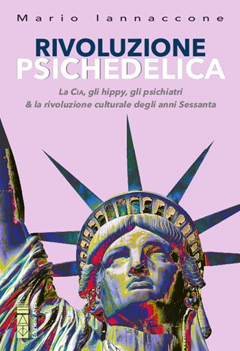 Rivoluzione psichedelica. La CIA, gli hippies, gli psichiatri e la rivoluzione culturale degli anni Sessanta. Nuova ediz. - Mario Arturo Iannaccone - Libro Ares 2020, Sagitta | Libraccio.it