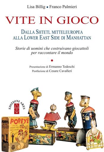 Vite in gioco. Dalla Shtetl mitteleuropea alla Lower East Side di Manhattan. Ediz. a colori - Lisa Billig, Franco Palmieri - Libro Ares 2019 | Libraccio.it
