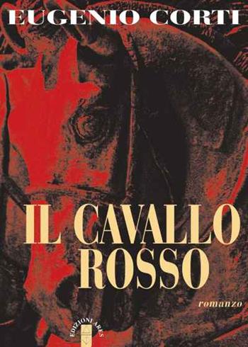 Il cavallo rosso - Eugenio Corti - Libro Ares 2019, Opere di Eugenio Corti | Libraccio.it