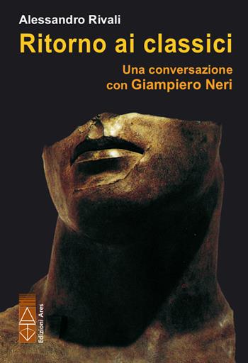 Ritorno ai classici. Una conversazione con Giampiero Neri - Alessandro Rivali, Giampiero Neri - Libro Ares 2020, Narratori | Libraccio.it