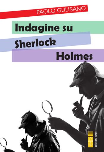 Indagine su Sherlock Holmes - Paolo Gulisano - Libro Ares 2020, Anima & psiche | Libraccio.it