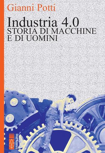 Industria 4.0. Storia di macchine e di uomini - Gianni Potti - Libro Ares 2020, Faretra | Libraccio.it