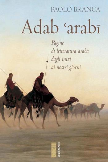 Adab 'arabï. Pagine di letteratura araba dagli inizi ai nostri giorni - Paolo Branca - Libro Ares 2020, Narratori | Libraccio.it
