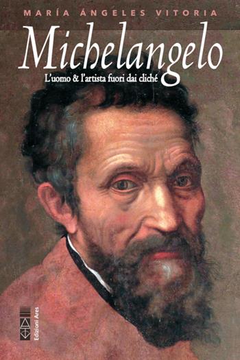 Michelangelo. L'uomo & l'artista fuori dai cliché - Vitoria María Ángeles - Libro Ares 2021, Profili | Libraccio.it