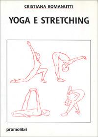 Yoga e stretching - Cristiana Romanutti - Libro Magnanelli 2016, Tecniche del corpo e della mente | Libraccio.it
