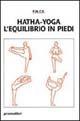 Hatha-yoga: equilibrio in piedi  - Libro Magnanelli 2016, Tecniche del corpo e della mente | Libraccio.it