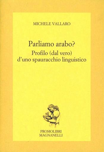 Parliamo arabo. Profilo (dal vero) d'uno spauracchio linguistico - Michele Vallaro - Libro Magnanelli 2016, L'esperidio | Libraccio.it